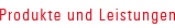 Produkte und Leistungen